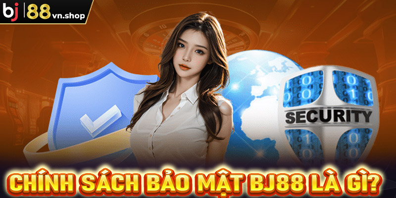 Vài nét sơ bộ về trang chính sách bảo mật Bj88 là gì?