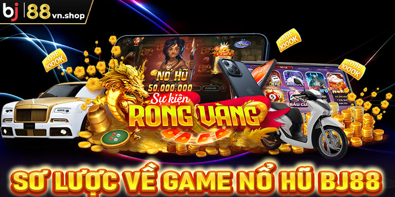 Thông tin sơ lược về sảnh game nổ hũ Bj888
