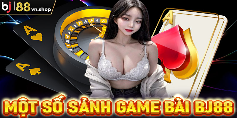 Điểm qua các sảnh game bài tại nhà cái Bj88 được bet thủ yêu thích nhất