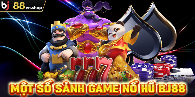 Điểm qua mốt số sảnh game nổ hũ Bj88 cực kỳ hấp dẫn
