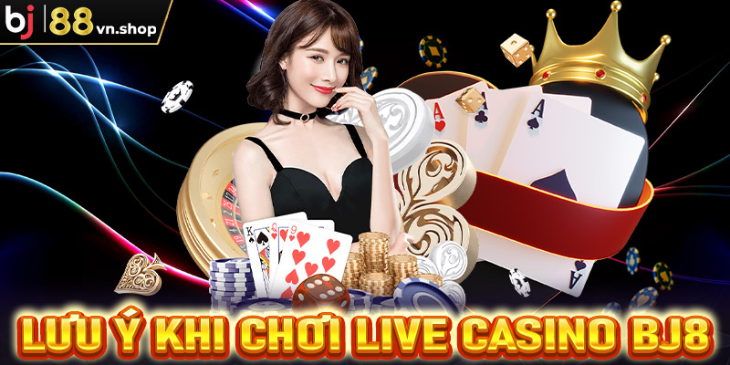 Một số vấn đề cần lưu ý khi tham gia cá cược live casino Bj88 để tránh thua lỗ nặng