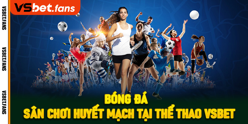 Bóng đá – Sân chơi huyết mạch tại thể thao VSbet